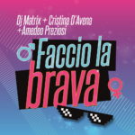 “FACCIO LA BRAVA”: il nuovo singolo di DJ MATRIX con CRISTINA D’AVENA e AMEDEO PREZIOSI