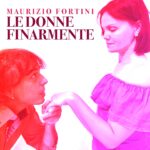 “Le Donne Finarmente” il nuovo singolo di Maurizio Fortini