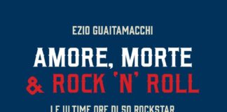 In libreria e negli store digitali “AMORE, MORTE E ROCK ‘N’ ROLL – LE ULTIME ORE DI 50 ROCKSTAR: RETROSCENA E MISTERI” di EZIO GUAITAMACCHI