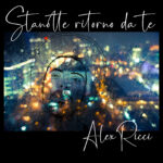 ALEX RICCI: “STANOTTE RITORNO DA TE” è il nuovo singolo