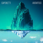 CAPONETTI: disponibile il nuovo singolo “ANTARTICO”