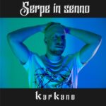 “Serpe in senno” è il nuovo singolo di Karkano