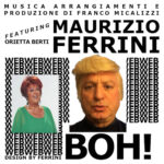 Disponibile in digitale “BOH!”: il singolo di Maurizio Ferrini feat Orietta Berti