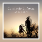 “Comincio di Fretta” è il nuovo singolo di Anna Luppi