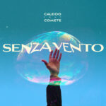 CALEIDO: disponibile il nuovo singolo “SENZA VENTO” feat. COMETE