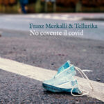 Franz Merkalli & Tellurika: fuori il nuovo brano “No covente il covid”