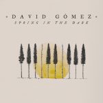 “Spring in the Dark”: fuori il nuovo lavoro discografico David Gómez