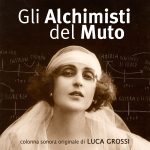 “Gli alchimisti del muto” è una colonna sonora di Luca Grossi