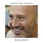 In radio, negli store e sulle piattaforme digitali il nuovo singolo inedito di Christian Panico “SALVACI”