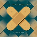 “TUTTA LA MATTINA”: il nuovo singolo di MAZZINI