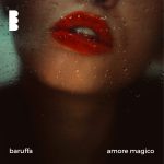 Baruffa: fuori il nuovo singolo “Amore magico”