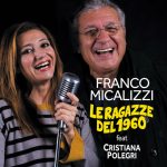 In radio e sulle piattaforme digitali il singolo di FRANCO MICALIZZI “LE RAGAZZE DEL 1960” feat. CRISTIANA POLEGRI