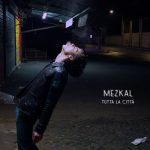 “Tutta la città”: il nuovo singolo di MEZKAL