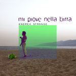 “MI PIOVE NELLA BIRRA”: il nuovo singolo di ANDREA STRANGE