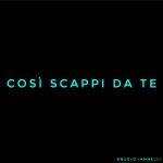 “Così scappi da te” è il nuovo singolo di Angelo Iannelli