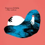 Francesco Di Bella: esce in digitale il nuovo  album “Play With Me”