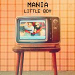 MANIA: esce in radio e in digitale il nuovo singolo “Little Boy”