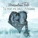 “Tu non mi lasci andare”: il nuovo singolo di Massimiliano Tufo