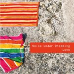 Noise Under Dreaming: fuori il terzo album “Lone”