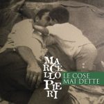 “Le cose mai dette”: il nuovo singolo inedito di Marcello Pieri