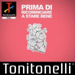 “Prima di ricominciare a stare bene”: il nuovo singolo di Toni Tonelli