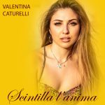 VALENTINA CATURELLI: esce in radio il nuovo singolo “Scintilla l’anima”