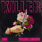 Evra e Tuasorellaminore insieme con “Killer”