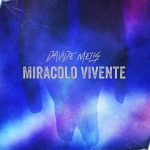 Davide Melis: fuori il nuovo singolo “Miracolo Vivente”