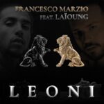 FRANCESCO MARZIO feat. LAIOUNG: esce “LEONI 2.0”