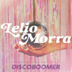 LELIO MORRA: “Discoboomer” è il singolo del nuovo progetto discografico