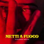 “Metti a fuoco”: il nuovo singolo di Vincenzo Motta