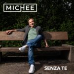 MICHEE: esce in radio e in digitale il  nuovo singolo “SENZA TE”