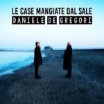 DANIELE DE GREGORI: fuori il nuovo singolo “LE CASE MANGIATE “