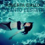 ROBERTA GIALLO: fuori il nuovo singolo “Io canto l’estate”