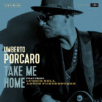 UMBERTO PORCARO: fuori il nuovo album ‘TAKE ME HOME’ con LURRIE BELL e ANSON FUNDERBURGH