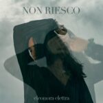 “NON RIESCO” è il nuovo singolo di Eleonora Elettra