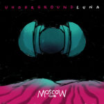 “UNDERGROUND LUNA”: il primo album dei MOSCOW CLUB