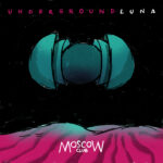 “UNDERGROUND LUNA”: il primo album dei MOSCOW CLUB