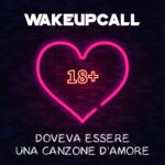 “Doveva essere una canzone d’amore” è il nuovo singolo dei WakeUpCall