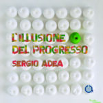 “L’illusione del progresso”: il nuovo singolo di SERGIO ADEA