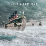 Frozen Factory pubblica il nuovo album “Of Pearls & Perils”