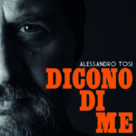 Alessandro Tosi: “Dicono di me” è il nuovo singolo