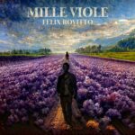 “MILLE VIOLE” è il nuovo singolo di FELIX ROVITTO