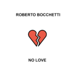 “No Love”: il nuovo singolo di Roberto Bocchetti