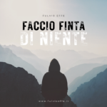 “FACCIO FINTA DI NIENTE” è il nuovo singolo di FULVIO EFFE