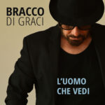 Bracco di Graci: esce in radio e in digitale il nuovo singolo “L’UOMO CHE VEDI”