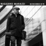 “MI RICORDO DI TE”: il nuovo singolo di RUGGERO MARAZZI