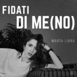 MARTA LIBRA: il debutto si intitola “Fidati Di Me(no)”