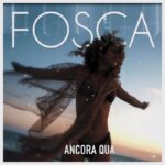 Fosca: disponibile il videoclip del singolo “Ancora qua”