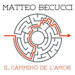 “IL CAMMINO DE L’AMOR”: il nuovo singolo di MATTEO BECUCCI